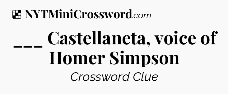 Solution: ___ Castellaneta, voice of Homer Simpson - NYT Crossword