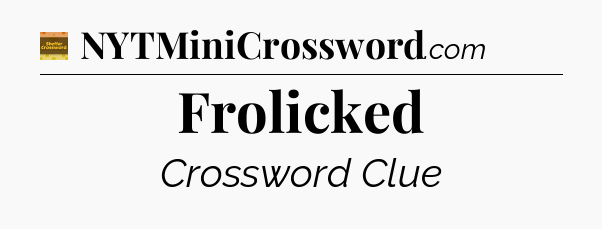 Frolicked - Eugene Sheffer Crossword