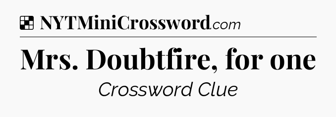 Solution: Mrs. Doubtfire, for one - NYT Crossword