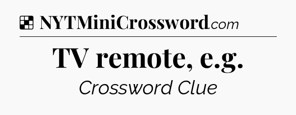 Solution: TV remote, e.g - NYT Crossword
