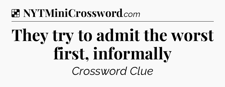 Solution: They try to admit the worst first, informally - NYT Crossword