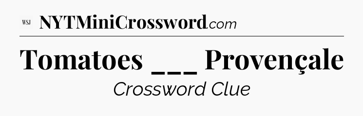 Tomatoes ___ Provençale - WSJ Crossword