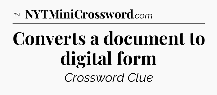 Converts a document to digital form - WSJ Crossword