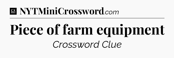 Piece of farm equipment - LA Times Crossword