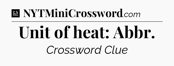 Unit of heat: Abbr - LA Times Crossword