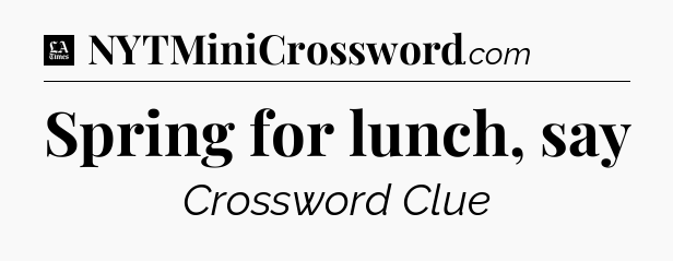 Spring for lunch, say - LA Times Crossword