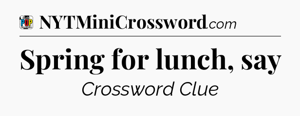 Spring for lunch, say Crossword Clue