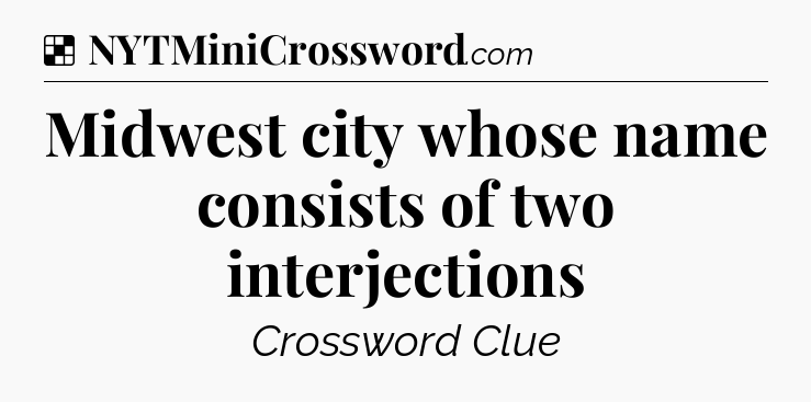 Solution: Midwest city whose name consists of two interjections - NYT Crossword