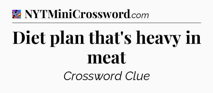 Diet plan that's heavy in meat Crossword Clue