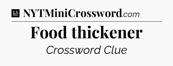 Food thickener - LA Times Crossword