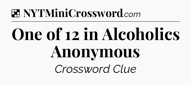 Solution: One of 12 in Alcoholics Anonymous - NYT Crossword