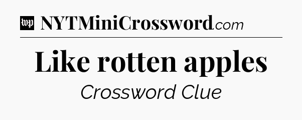Like rotten apples Crossword Clue