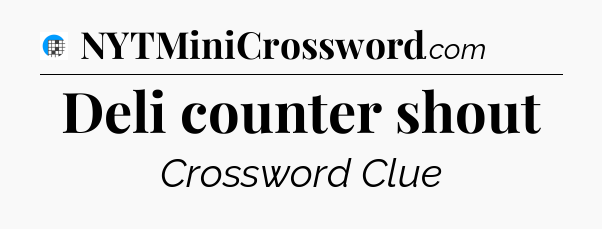 Deli counter shout Crossword Clue