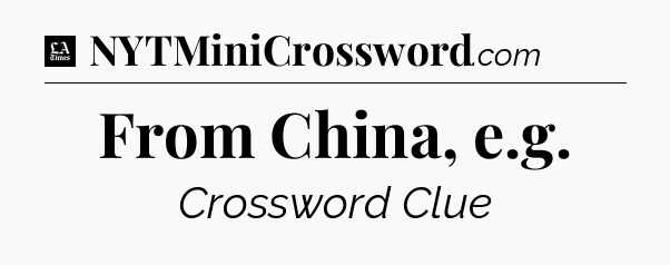 From China, e.g - LA Times Crossword
