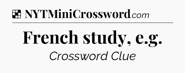 Solution: French study, e.g - NYT Crossword