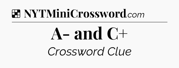Solution: A- and C+ - NYT Crossword