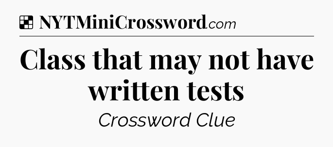 Solution: Class that may not have written tests - NYT Crossword