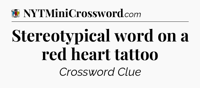 Stereotypical word on a red heart tattoo Crossword Clue