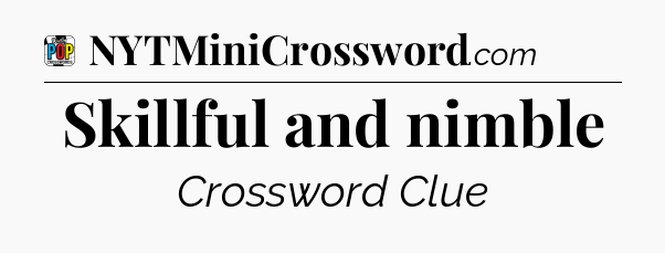 Skillful and nimble Crossword Clue