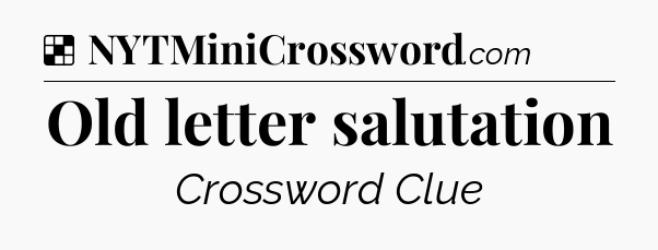 Solution: Old letter salutation - NYT Crossword