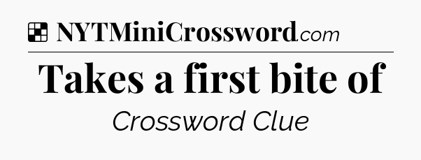 Solution: Takes a first bite of - NYT Crossword