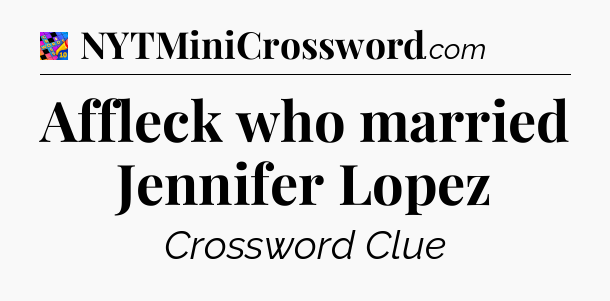 Affleck who married Jennifer Lopez Crossword Clue