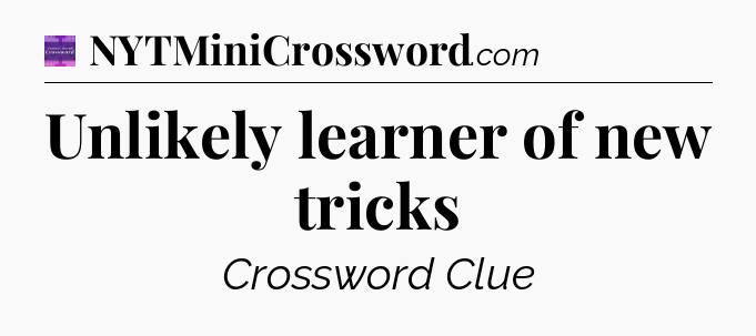 Unlikely learner of new tricks - Thomas Joseph Crossword