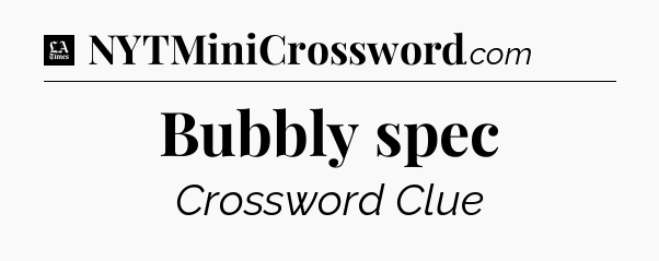 Bubbly spec - LA Times Crossword
