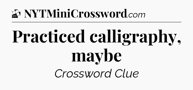 Practiced calligraphy, maybe - Daily Themed Classic Crossword