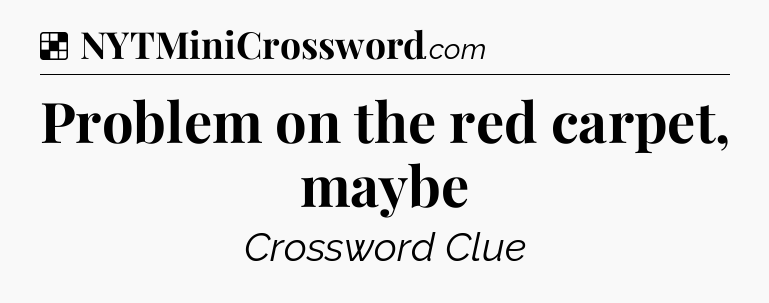 Solution: Problem on the red carpet, maybe - NYT Crossword