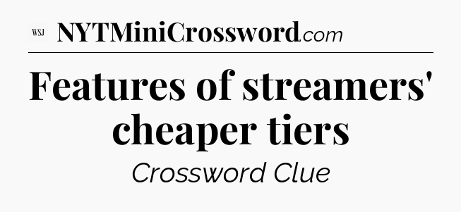Features of streamers' cheaper tiers  - WSJ Crossword