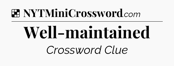 Solution: Well-maintained - NYT Crossword