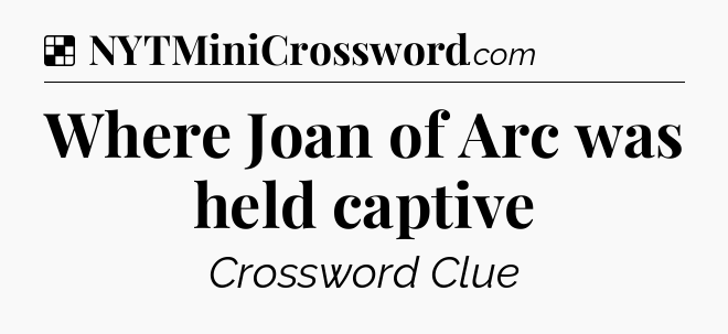 Solution: Where Joan of Arc was held captive - NYT Crossword