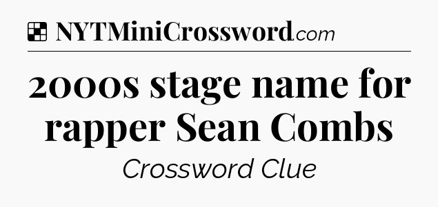Solution: 2000s stage name for rapper Sean Combs - NYT Crossword