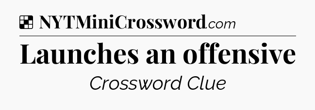 Solution: Launches an offensive - NYT Crossword
