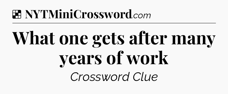 Solution: What one gets after many years of work - NYT Crossword