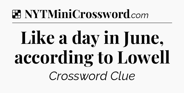 Solution: Like a day in June, according to Lowell - NYT Crossword