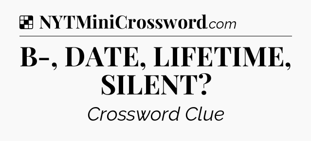 Solution: B-, DATE, LIFETIME, SILENT - NYT Crossword
