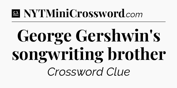 George Gershwin's songwriting brother - LA Times Crossword