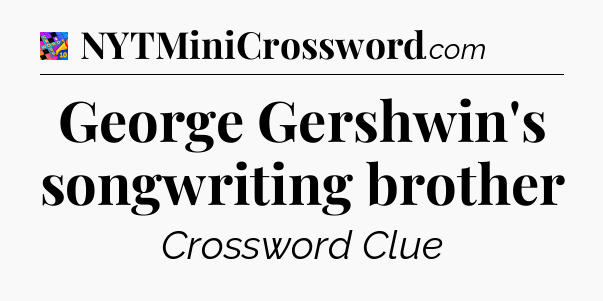 George Gershwin's songwriting brother Crossword Clue