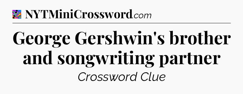 George Gershwin's brother and songwriting partner Crossword Clue