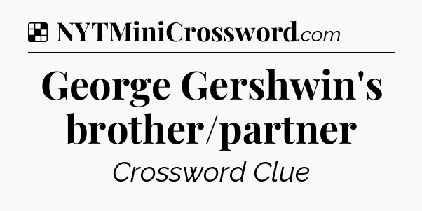 Solution: George Gershwin's brother/partner - NYT Crossword