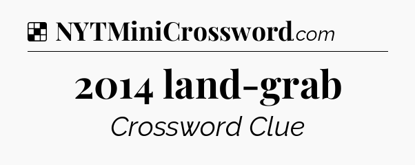 Solution: 2014 land-grab - NYT Crossword