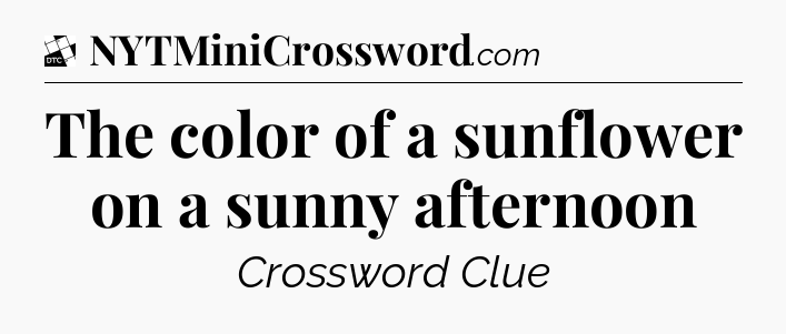 The color of a sunflower on a sunny afternoon - Daily Themed Classic Crossword