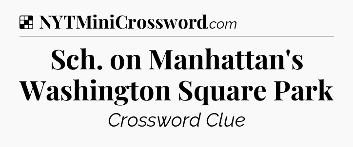 Solution: Sch. on Manhattan's Washington Square Park - NYT Crossword
