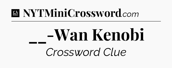 __-Wan Kenobi - LA Times Crossword
