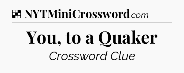Solution: You, to a Quaker - NYT Crossword