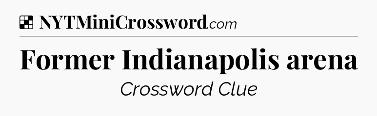 Solution: Former Indianapolis arena - NYT Crossword