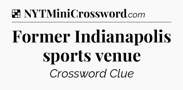 Solution: Former Indianapolis sports venue - NYT Crossword