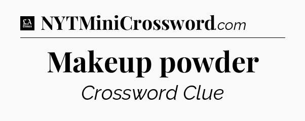 Makeup powder - LA Times Crossword